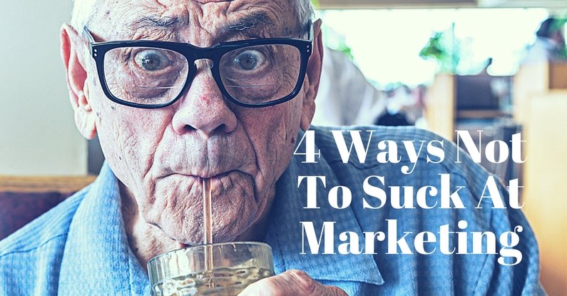 4 Ways Not To Suck At Marketing